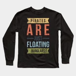 Pirates Are Just Floating Burglars Long Sleeve T-Shirt